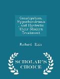 Constipation, Hypochondriasis, and Hysteria: Their Modern Treatment - Scholar's Choice Edition