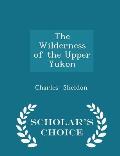 The Wilderness of the Upper Yukon - Scholar's Choice Edition