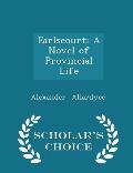 Earlscourt: A Novel of Provincial Life - Scholar's Choice Edition