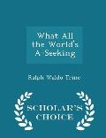 What All the World's A-Seeking - Scholar's Choice Edition