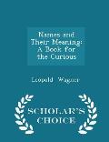 Names and Their Meaning: A Book for the Curious - Scholar's Choice Edition