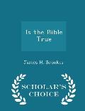 Is the Bible True - Scholar's Choice Edition