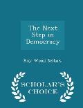 The Next Step in Democracy - Scholar's Choice Edition