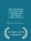 News Writing, the Gathering, Handling and Writing of News Stories - Scholar's Choice Edition