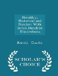 Heraldry, Historical and Popular: With Seven Hundred Illustrations - Scholar's Choice Edition