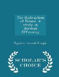 The Destruction of Poland. a Study in German Efficiency - Scholar's Choice Edition