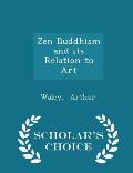 Zen Buddhism and Its Relation to Art - Scholar's Choice Edition