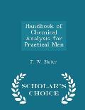 Handbook of Chemical Analysis for Practical Men - Scholar's Choice Edition