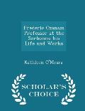 Frederic Ozanam Professor at the Sorbonne His Life and Works - Scholar's Choice Edition