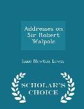 Addresses on Sir Robert Walpole - Scholar's Choice Edition