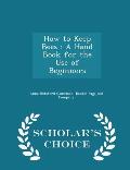 How to Keep Bees: A Hand Book for the Use of Beginners - Scholar's Choice Edition