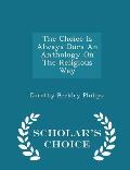 The Choice Is Always Ours an Anthology on the Religious Way - Scholar's Choice Edition