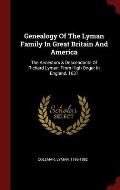 Genealogy of the Lyman Family in Great Britain and America: The Ancestors & Descendants of Richard Lyman, from High Ongar in England, 1631