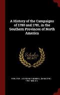 A History of the Campaigns of 1780 and 1781, in the Southern Provinces of North America