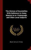 The History of Enniskillen with Reference to Some Manors in Co. Fermanagh, and Other Local Subjects