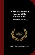 On the Manners and Customs of the Ancient Irish: A Series of Lectures Volume 2