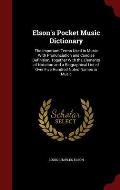 Elson's Pocket Music Dictionary: The Important Terms Used in Music with Pronunciation and Concise Definition, Together with the Elements of Notation a