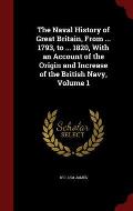 The Naval History of Great Britain, from ... 1793, to ... 1820, with an Account of the Origin and Increase of the British Navy, Volume 1