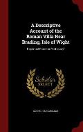 A Descriptive Account of the Roman Villa Near Brading, Isle of Wight: Reprinted from the Antiquary