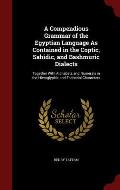 A Compendious Grammar of the Egyptian Language as Contained in the Coptic, Sahidic, and Bashmuric Dialects: Together with Alphabets and Numerals in th