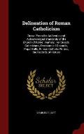 Delineation of Roman Catholicism: Drawn from the Authentic and Acknowledged Standards of the Church of Rome: Namely, Her Creeds, Catechisms, Decisions