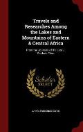 Travels and Researches Among the Lakes and Mountains of Eastern & Central Africa: From the Journals of the Late J. Frederic Elton