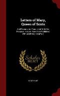 Letters of Mary, Queen of Scots: And Documents Connected with Her Personal History. Now First Published with an Introd, Volume 1