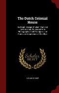 The Dutch Colonial House: Its Origin, Design, Modern Plan and Construction; Illustrated with Photographs of Old Examples and American Adaptation