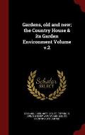 Gardens, Old and New; The Country House & Its Garden Environment Volume V.2