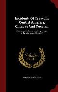 Incidents of Travel in Central America, Chiapas and Yucatan: Illustrated by Numerous Engravings: In Two Volumes, Volume 1
