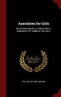 Anecdotes for Girls: Entertaining Narratives and Anecdotes, Illustrative of Principles and Character
