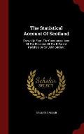 The Statistical Account of Scotland: Drawn Up from the Communications of the Ministers of the Different Parishes. by Sir John Sinclair,