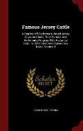 Famous Jersey Cattle: A Register of Performers, Noted Jersey Cows and Bulls, Their Parents and Performing Progeny, with Historical Data...wi