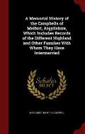 A Memorial History of the Campbells of Melfort, Argyllshire, Which Includes Records of the Different Highland and Other Families with Whom They Have I