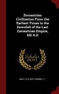 Zoroastrian Civilization from the Earliest Times to the Downfall of the Last Zoroastrian Empire, 651 A.D