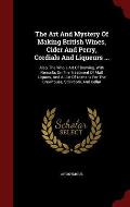 The Art and Mystery of Making British Wines, Cider and Perry, Cordials and Liqueurs ...: Also, the Whole Art of Brewing, with Remarks on the Treatment