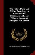 The Fillow, Philo and Philleo Genealogy. a Record of the Descendants of John Fillow, a Huguenot Refugee from France