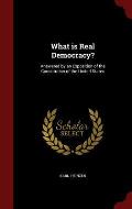 What Is Real Democracy?: Answered by an Exposition of the Constitution of the United States