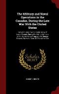 The Military and Naval Operations in the Canadas, During the Late War with the United States: Including Also the Political History of Lower-Canada Dur