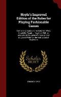Hoyle's Improved Edition of the Rules for Playing Fashionable Games: Containing Copious Directions for Whist, Quadrille, Piquet ... Together with an A