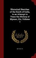 Historical Sketches of the South of India, in an Attempt to Trace the History of Mysoor, Etc, Volume 1