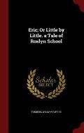 Eric; Or Little by Little. a Tale of Roslyn School