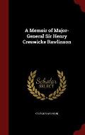 A Memoir of Major-General Sir Henry Creswicke Rawlinson