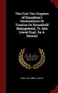The First Ten Chapters of Xenophon's Oeconomicus or Treatise on Household Management, Tr. Into Literal Engl., by A. Stewart