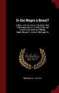 Is the Negro a Beast?: A Reply to Chas. Carroll's Book Entitled the Negro a Beast. Proving That the Negro Is Human from Biblical, Scientific,