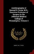 Autobiography of Samuel D. Gross, M.D., Emeritus Professor of Surgery in the Jefferson Medical College of Philadelphia, Volume 2
