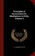 Principles of Government; Or, Meditations in Exile, Volume 2