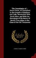 The Genealogies of ... Jesus Christ, as Contained in the Gospels of Matthew and Luke, Reconciled with Each Other, and with the Genealogy of the House
