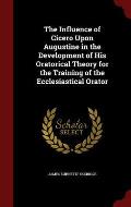 The Influence of Cicero Upon Augustine in the Development of His Oratorical Theory for the Training of the Ecclesiastical Orator