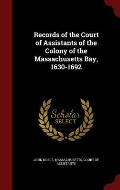 Records of the Court of Assistants of the Colony of the Massachusetts Bay, 1630-1692